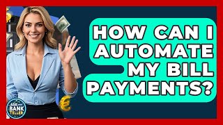 How Can I Automate My Bill Payments? - Ask Your Bank Teller