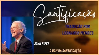 O DOM DA SANTIFICAÇÃO - JOHN PIPER - Trad. Leonardo Mendes