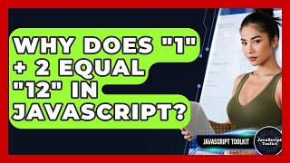 Why Does "1" + 2 Equal "12" In JavaScript? - JavaScript Toolkit