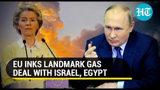 EU's gas snub to Putin; Deal with Israel, Egypt inked to cut fuel dependence on Russia