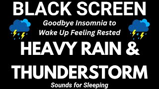 Goodbye Insomnia to Wake Up Feeling Rested with Heavy Rain & Thunderstorm | Black Screen