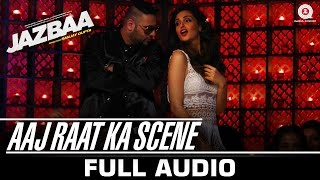 Aaj Raat Ka Scene - Full Song - Jazbaa | Badshah & Shraddha Pandit | Diksha Kaushal
