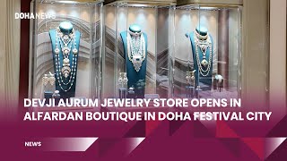 Devji Aurum Jewellery Store Opens In Alfardan Boutique In Doha Festival City