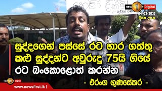 සුද්දගෙන් පස්සේ රට භාර ගත්තු කළු සුද්දන්ට අවුරුදු 75යි ගියේ රට බංකොළොත් කරන්න - එරංග ගුණසේකර -