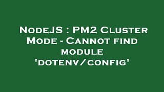 NodeJS : PM2 Cluster Mode - Cannot find module 'dotenv/config'