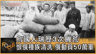 烏克蘭人瑞歷3次饑荒 恨俄羅斯種族清洗 俄羅斯動員50萬軍｜方念華｜FOCUS全球新聞 20230207