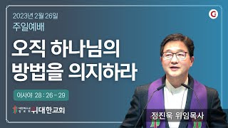 [위대한교회 2023년 2월 26일] 주일예배 : 오직 하나님의 방법을 의지하라 (이사야 28:26-29) 정진욱 목사