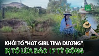 Khởi tố “hot girl Tina Dương” bị tố l.ừa đ.ảo 17 tỷ đồng | VTC14