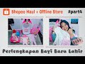 SHOPEE HAUL PERLENGKAPAN BAYI BARU LAHIR 2020 + OFFLINE STORE | NEW BORN #PART4