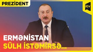 Prezident İlham Əliyev – Əgər Ermənistan sülh istəmirsə, sülh olmayacaq