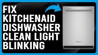Fix KitchenAid Dishwasher Clean Light Blinking (Why KitchenAid Dishwasher Clean Light Flashing?)