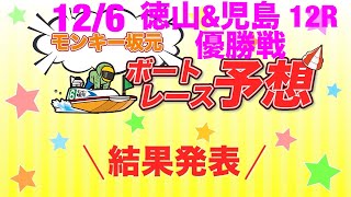 12/6.モンキー坂元予想！ボートレース徳山12R優勝戦\u0026ボートレース児島12R優勝戦