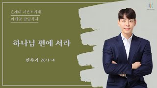 [인천제일교회] 시은소 예배설교 2024년 8월 23일 | 하나님 편에 서라 - 이제일 목사