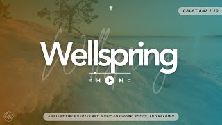 Wellspring | Ambient Bible Verses and music for work, focus and reading