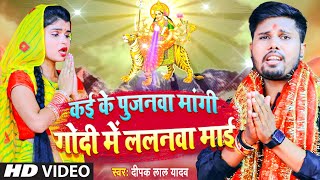 कई के पुजनवा मांगी गोदी में ललनवा माई | #Deepak Lal Dadav | देवी गीत | #New Bhakti Video Song