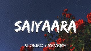 Saiyaara (Slowed + Reverb) - Ek Tha Tiger