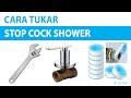 Cara Tukar Stop Cock Shower Mandi