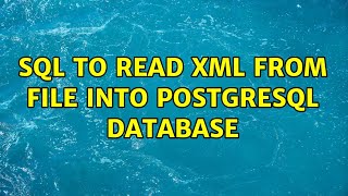 SQL to read XML from file into PostgreSQL database (3 Solutions!!)