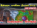 🔴LIVE : தமிழகத்தில் இன்றைய வானிலை நிலவரம் எப்படி? - வரைகலை விளக்கம் | LIVE UPDATES