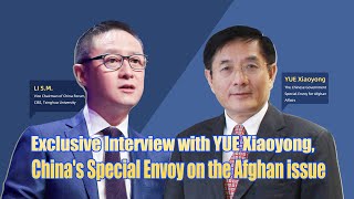 Exclusive Interview with YUE Xiaoyong, China's Special Envoy on the Afghan issue