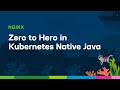 Zero to Hero in Kubernetes Native Java