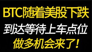 BTC随着美股下跌？到达等待上车点位！是否可以参与做多了？1.8 比特币，以太坊，行情分析！