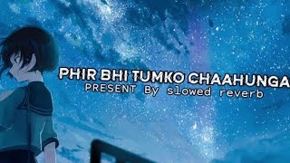 phir bhi tumko chaahunga || lofi version || slowed and Reverb ||