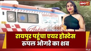 Raipur पहुंचा Air Hostess Rupal Ogre का शव। Mumbai में सफाईकर्मी ने की थी Rupal की हत्या