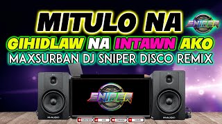 MITULO NA(GIHIDLAW NA INTAWN AKO) MAXSURBAN DJ SNIPER DISCO REMI