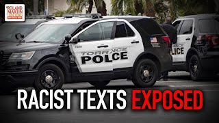 EXPOSED: Unearthed Racist Texts Sent By Torrance Police Could Jeopardize Many Cases