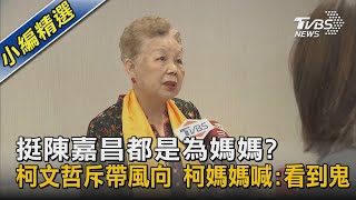 挺陳嘉昌都是為媽媽? 柯文哲斥帶風向 柯媽媽喊:看到鬼｜TVBS新聞