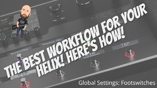 The BEST Workflow For Your Line 6 Helix | Here's How! | Global Settings: Footswitches