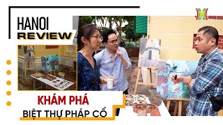 Khám phá Căn Biệt Thự Pháp Cổ 49 Trần Hưng Đạo | Hanoi Review