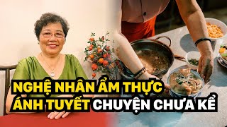 Nghệ nhân ẩm thực Ánh Tuyết: Tôi đã quán xuyến bếp núc thành thạo từ năm 9 tuổi