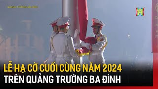 Lễ Hạ cờ cuối cùng của năm 2024 trên Quảng trường Ba Đình