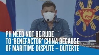PH need not be rude to ‘benefactor’ China because of maritime dispute – Duterte