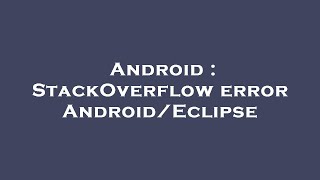 Android : StackOverflow error Android/Eclipse
