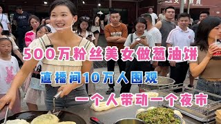 重庆500万粉丝美女做葱油饼，一个人带动一个夜市，直播间10万人