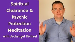 Spiritual and Psychic Clearance and Protection with Archangel Michael meditation