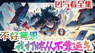 完结《不好意思，我打牌从不靠运气》全集：立方牌元宇宙，一个万族以打牌为尊的世界。为了能够拥有强力的卡牌，人们穿梭于一个个副本中进行抽卡任务。别人：“天灵灵地灵灵，保佑我能抽到好牌！”#异能 #热血