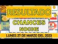 RESULTADO SORTEO CHANCES NOCHE DEL LUNES 27 DE MARZO DEL 2023