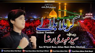 Karbala Bula Ly | Syed Mehdi Raza Naqvi | Son of Syed Raza Abbas Shah | Karbala Nohay 2020-21 1442