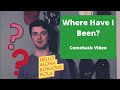 Where have I been? (Comeback video)