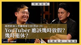 【堅離地傾 203】馮智政加入堅離地球主持對談（四）：YouTuber 應該幾時放假？幾時退休？