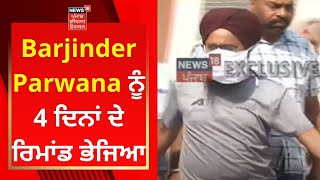 Patiala Clash Update : Barjinder Parwana ਨੂੰ 4 ਦਿਨਾਂ ਦੇ ਰਿਮਾਂਡ ਭੇਜਿਆ | News18 Punjab