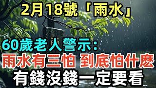 2月18號「雨水」，60歲老人警示：雨水有三怕，到底怕什麽？有錢沒錢一定要看！