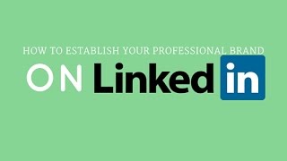 How To Establish Your Professional Brand On Linkedin: Part 1 of 4