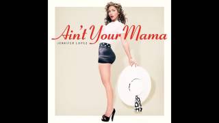 Jennifer Lopez - Ain't Your Mama lyrics  [HQ NEW 2016] with Download