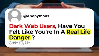 Dark Web Users, Have You Felt Like You're In A Real Life Danger ?
