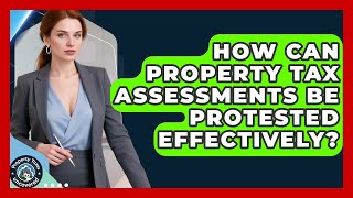 How Can Property Tax Assessments Be Protested Effectively? | Property Taxes Uncovered News